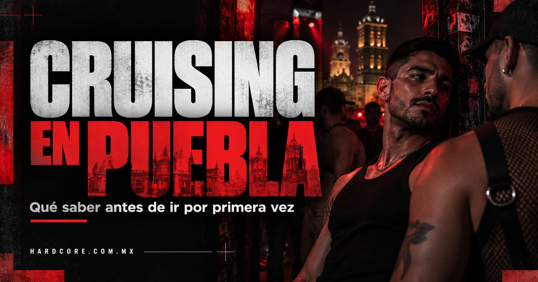 Cruising en Puebla: qué saber antes de ir por primera vez